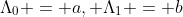 \Lambda_{0} = a, \Lambda_{1} = b