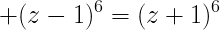 \Large (z-1)^6=(z+1)^6