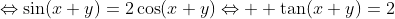 \Leftrightarrow\sin(x+y)=2\cos(x+y)\Leftrightarrow  \tan(x+y)=2