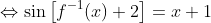 \Leftrightarrow\sin\left[f^{-1}(x)+2\right]=x+1