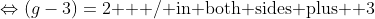 \Leftrightarrow{(g-3)=2}\mbox{   / in both sides plus +3}