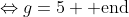 \Leftrightarrow{g=5} \mbox{ end}