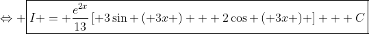 \Leftrightarrow \boxed{I = \frac{{{e^{2x}}}}{{13}}\left[ {3\sin \left( {3x} \right) + 2\cos \left( {3x} \right)} \right] + C}