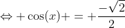 \Leftrightarrow \cos(x) = \frac{-\sqrt{2}}{2}