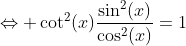 \Leftrightarrow \cot^2(x)\frac{\sin^2(x)}{\cos^2(x)}=1