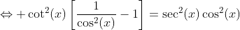 \Leftrightarrow \cot^2(x)\left[\frac{1}{\cos^2(x)}-1\right]=\sec^2(x)\cos^2(x)
