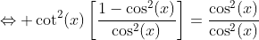 \Leftrightarrow \cot^2(x)\left[\frac{1-\cos^2(x)}{\cos^2(x)}\right]=\frac{\cos^2(x)}{\cos^2(x)}