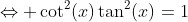 \Leftrightarrow \cot^2(x)\tan^2(x)=1