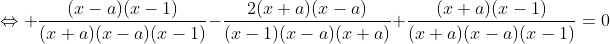 \Leftrightarrow \frac{(x-a)(x-1)}{(x+a)(x-a)(x-1)}-\frac{2(x+a)(x-a)}{(x-1)(x-a)(x+a)}+\frac{(x+a)(x-1)}{(x+a)(x-a)(x-1)}=0