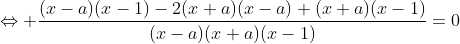 \Leftrightarrow \frac{(x-a)(x-1)-2(x+a)(x-a)+(x+a)(x-1)}{(x-a)(x+a)(x-1)}=0