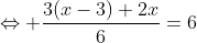 \Leftrightarrow \frac{3(x-3)+2x}{6}=6