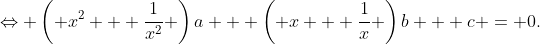 \Leftrightarrow \left( {{x^2} + \frac{1}{{{x^2}}}} \right)a + \left( {x + \frac{1}{x}} \right)b + c = 0.