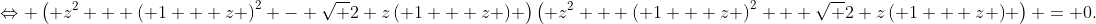 \Leftrightarrow \left( {{z^2} + {{\left( {1 + z} \right)}^2} - \sqrt 2 z\left( {1 + z} \right)} \right)\left( {{z^2} + {{\left( {1 + z} \right)}^2} + \sqrt 2 z\left( {1 + z} \right)} \right) = 0.