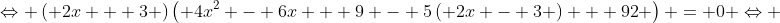 \Leftrightarrow \left( {2x + 3} \right)\left( {4{x^2} - 6x + 9 - 5\left( {2x - 3} \right) + 92} \right) = 0 \Leftrightarrow 