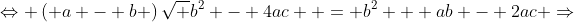 \Leftrightarrow \left( {a - b} \right)\sqrt {{b^2} - 4ac}  = {b^2} + ab - 2ac \Rightarrow