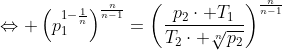 \Leftrightarrow \left(p_1^{1-\frac{1}{n}}\right)^{\frac{n}{n-1}}=\left(\frac{p_2\cdot T_1}{T_2\cdot \sqrt[n]{p_2}}\right)^{\frac{n}{n-1}}
