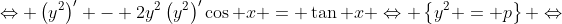 \Leftrightarrow \left(y^2\right)^\prime - 2y^2\left(y^2\right)^\prime\cos x = \tan x \Leftrightarrow \left\{y^2 = p\right\} \Leftrightarrow