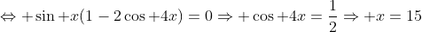 \Leftrightarrow \sin x(1-2\cos 4x)=0\Rightarrow \cos 4x=\frac{1}{2}\Rightarrow x=15