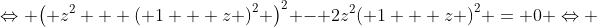 \Leftrightarrow {\left( {{z^2} + {{\left( {1 + z} \right)}^2}} \right)^2} - 2{z^2}{\left( {1 + z} \right)^2} = 0 \Leftrightarrow 