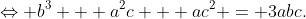 \Leftrightarrow {b^3} + {a^2}c + a{c^2} = 3abc.