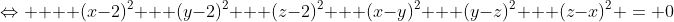 \Leftrightarrow    (x-2)^2 + (y-2)^2 + (z-2)^2 + (x-y)^2 + (y-z)^2 + (z-x)^2 = 0