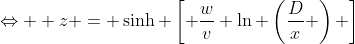 \Leftrightarrow  z = \sinh \left[ \frac{w}{v} \ln \left(\frac{D}{x} \right) \right]