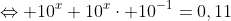 \Leftrightarrow 10^{x}+10^{x}\cdot 10^{-1}=0,11