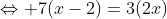 \Leftrightarrow 7(x-2)=3(2x)