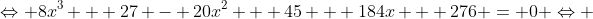 \Leftrightarrow 8{x^3} + 27 - 20{x^2} + 45 + 184x + 276 = 0 \Leftrightarrow 