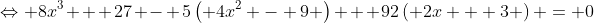 \Leftrightarrow 8{x^3} + 27 - 5\left( {4{x^2} - 9} \right) + 92\left( {2x + 3} \right) = 0