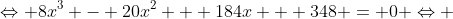 \Leftrightarrow 8{x^3} - 20{x^2} + 184x + 348 = 0 \Leftrightarrow 