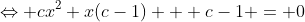 \Leftrightarrow cx^2+x(c-1) + c-1 = 0