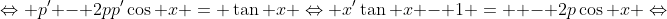 \Leftrightarrow p' - 2pp'\cos x = \tan x \Leftrightarrow x'\tan x - 1 =  - 2p\cos x \Leftrightarrow