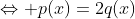 \Leftrightarrow p(x)=2q(x)