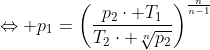 \Leftrightarrow p_1=\left(\frac{p_2\cdot T_1}{T_2\cdot \sqrt[n]{p_2}}\right)^{\frac{n}{n-1}}