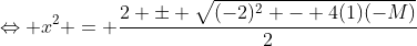 \Leftrightarrow x^2 = \frac{2 \pm \sqrt{(-2)^2 - 4(1)(-M)}}{2}