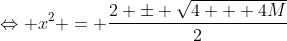 \Leftrightarrow x^2 = \frac{2 \pm \sqrt{4 + 4M}}{2}