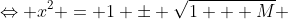 \Leftrightarrow x^2 = 1 \pm \sqrt{1 + M} 