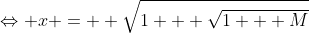 \Leftrightarrow x = +\sqrt{1 + \sqrt{1 + M}}