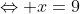 \Leftrightarrow x=9