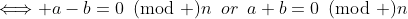 \Longleftrightarrow a-b=0\!\!\!\pmod n\,\,\,or\,\,\,a+b=0\!\!\!\pmod n