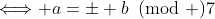 \Longleftrightarrow a=\pm b\!\!\!\pmod 7