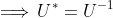 \Longrightarrow\,U^{*}=U^{-1}