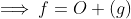 \Longrightarrow\,f=O (g)