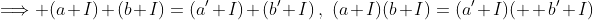 \Longrightarrow (a+I)+(b+I)=(a'+I)+(b'+I)\,,\,\,(a+I)(b+I)=(a'+I)(  b'+I)