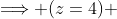 \Longrightarrow (z=4) 