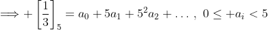 \Longrightarrow \left[\frac{1}{3}\right]_5=a_0+5a_1+5^2a_2+\ldots\,,\,\,0\leq a_i<5