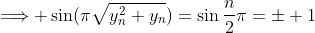 \Longrightarrow \sin(\pi\sqrt{y_n^2+y_n})=\sin\frac{n}{2}\pi=\pm 1