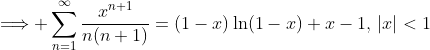 \Longrightarrow \sum^\infty_{n=1}\frac{x^{n+1}}{n(n+1)}=(1-x)\ln(1-x)+x-1,\,|x|<1