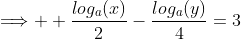 \Longrightarrow  \frac{log_a(x)}{2}-\frac{log_a(y)}{4}=3
